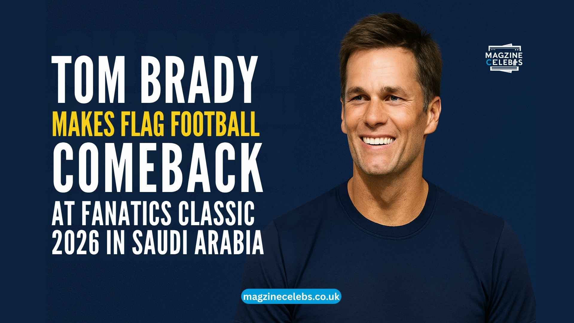 Tom Brady comeback Fanatics Flag Football Classic Saudi Arabia 2026