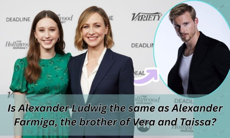 A composite image showing Vera and Taissa Farmiga next to a photo of Alexander Ludwig, questioning if he is the same person as their brother, Alexander Farmiga.